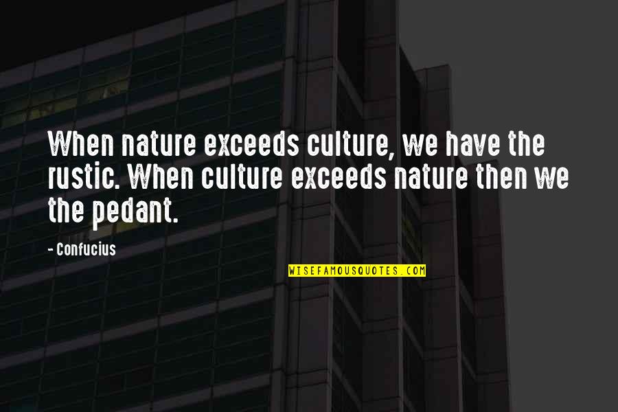 Excercise Quotes By Confucius: When nature exceeds culture, we have the rustic.