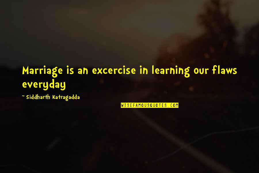Excercise Quotes By Siddharth Katragadda: Marriage is an excercise in learning our flaws