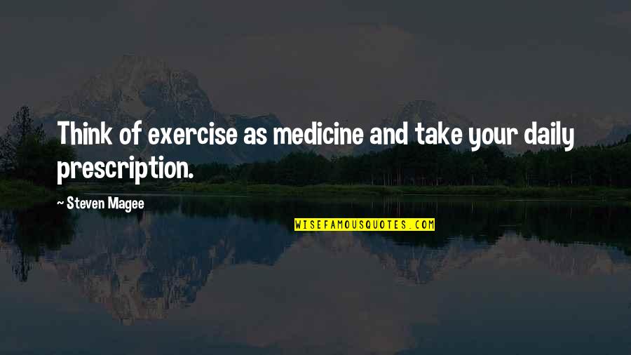 Excercise Quotes By Steven Magee: Think of exercise as medicine and take your