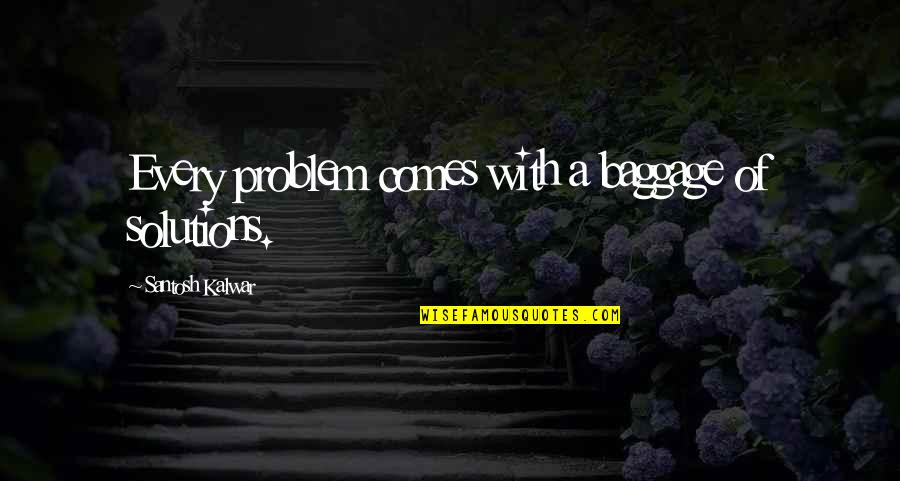 Excerpt From A Book Ill Never Write Quotes By Santosh Kalwar: Every problem comes with a baggage of solutions.