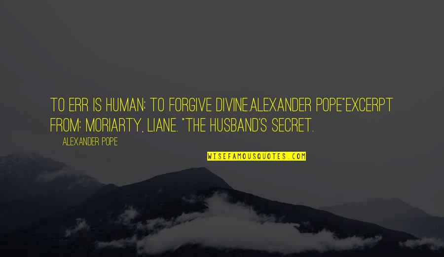 Excerpt Quotes By Alexander Pope: To err is human; to forgive divine.Alexander Pope"Excerpt