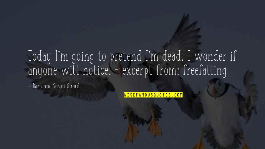 Excerpt Quotes By Darlenne Susan Girard: Today I'm going to pretend I'm dead. I