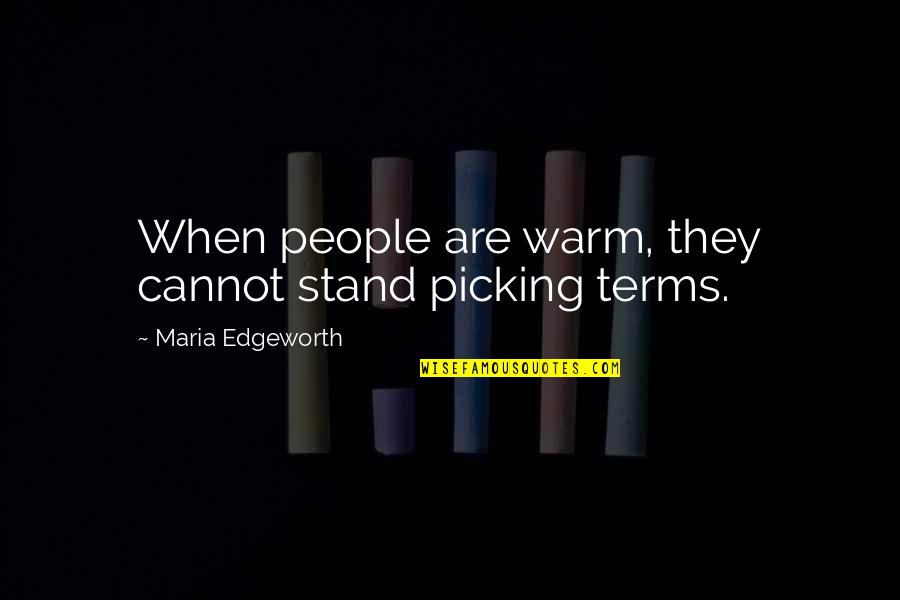 Excerpted From Quotes By Maria Edgeworth: When people are warm, they cannot stand picking