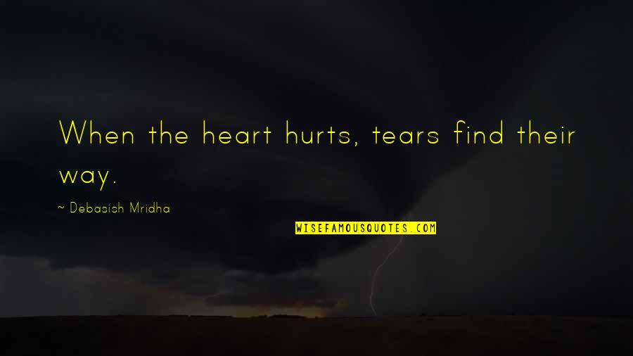 Excerpted Synonym Quotes By Debasish Mridha: When the heart hurts, tears find their way.