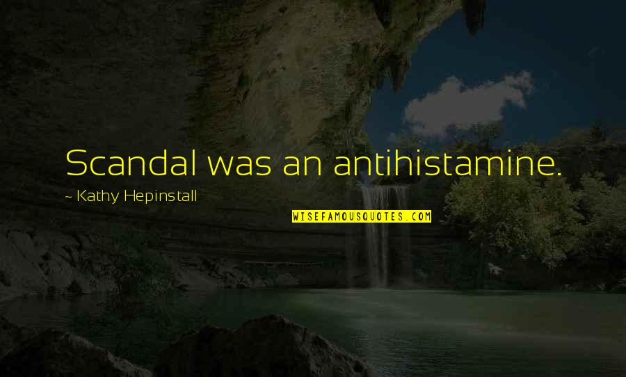 Excerpts From The Outsiders Quotes By Kathy Hepinstall: Scandal was an antihistamine.