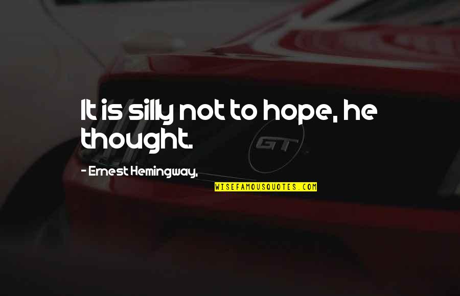 Excerto Do Capitulo Quotes By Ernest Hemingway,: It is silly not to hope, he thought. Excerto Do Capitulo Quotes By Ernest Hemingway,: It is silly not to hope, he thought.