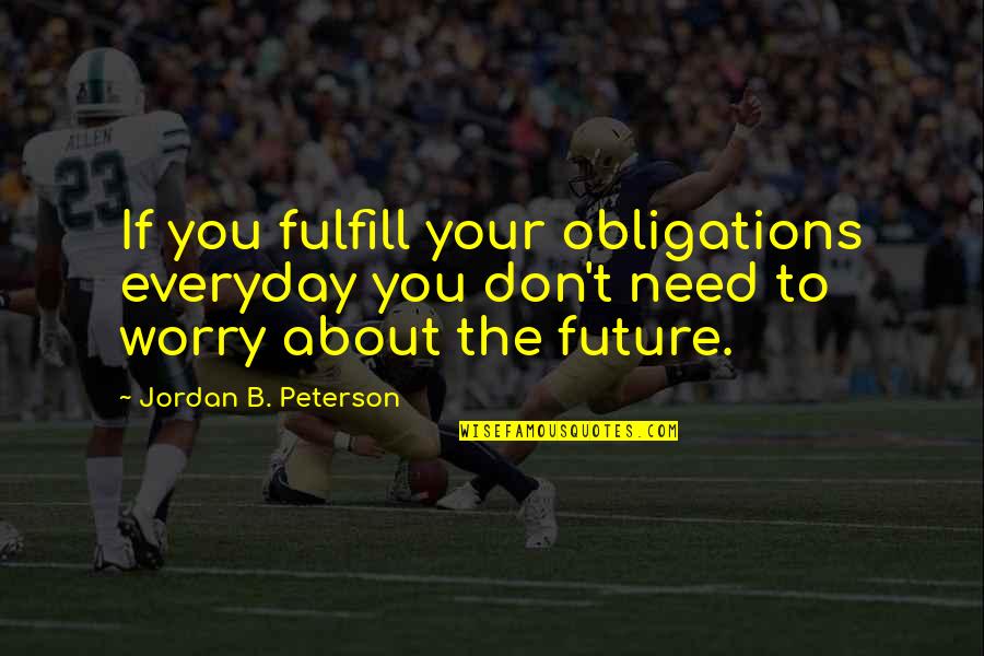 Excerto Do Capitulo Quotes By Jordan B. Peterson: If you fulfill your obligations everyday you don't Excerto Do Capitulo Quotes By Jordan B. Peterson: If you fulfill your obligations everyday you don't