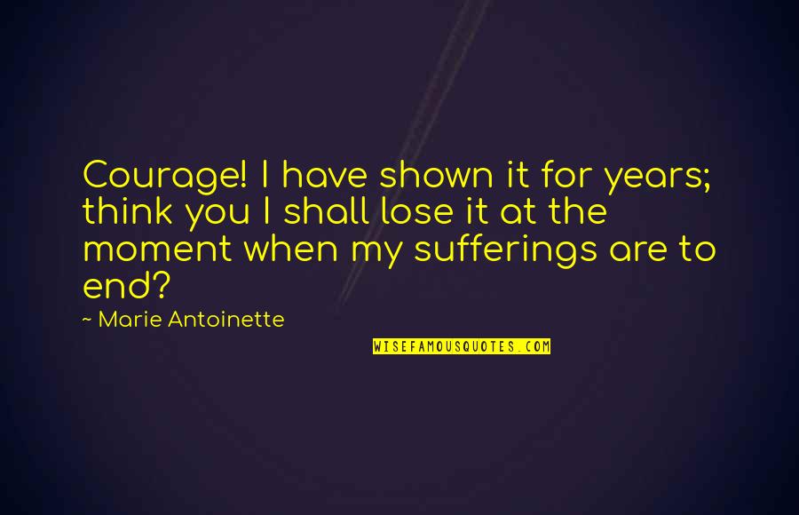 Excertos Do Livro Quotes By Marie Antoinette: Courage! I have shown it for years; think Excertos Do Livro Quotes By Marie Antoinette: Courage! I have shown it for years; think
