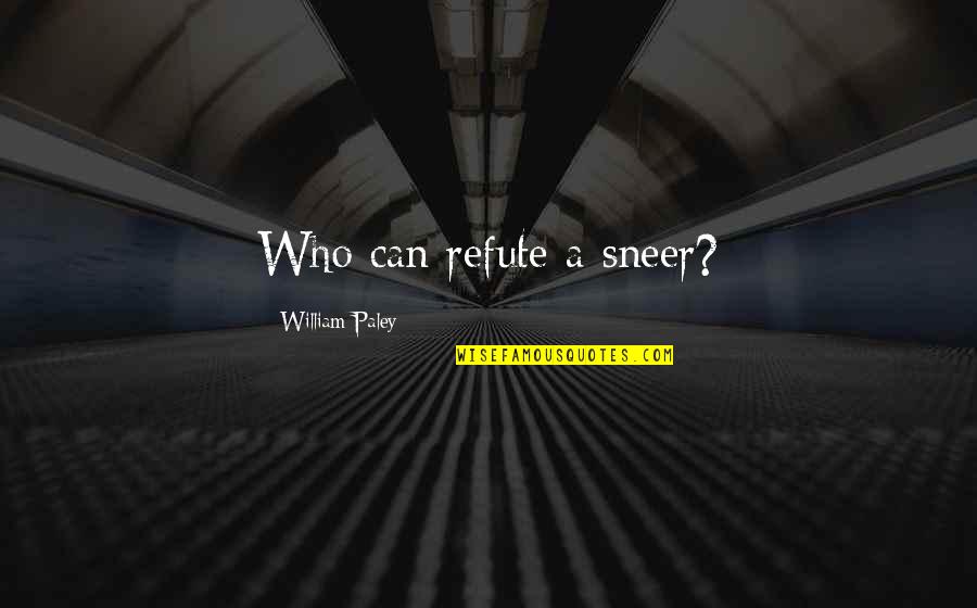 Exceses Quotes By William Paley: Who can refute a sneer?