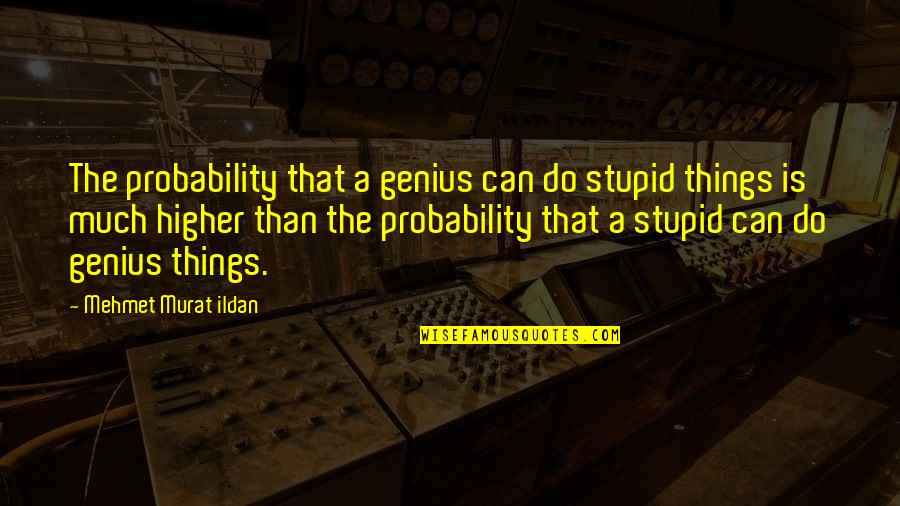 Excesos De Proteinas Quotes By Mehmet Murat Ildan: The probability that a genius can do stupid