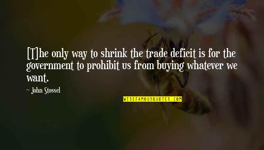 Excesos Guatemala Quotes By John Stossel: [T]he only way to shrink the trade deficit