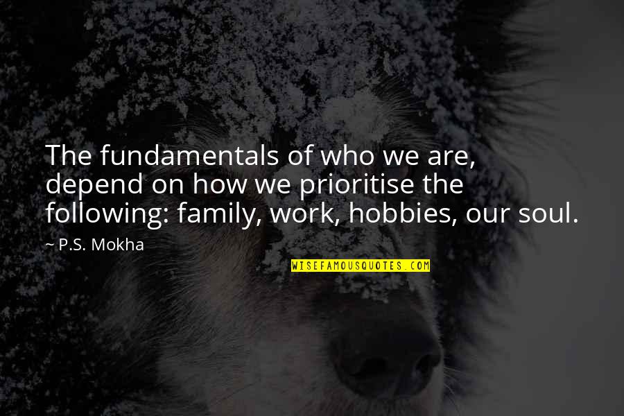 Excesos Guatemala Quotes By P.S. Mokha: The fundamentals of who we are, depend on Excesos Guatemala Quotes By P.S. Mokha: The fundamentals of who we are, depend on
