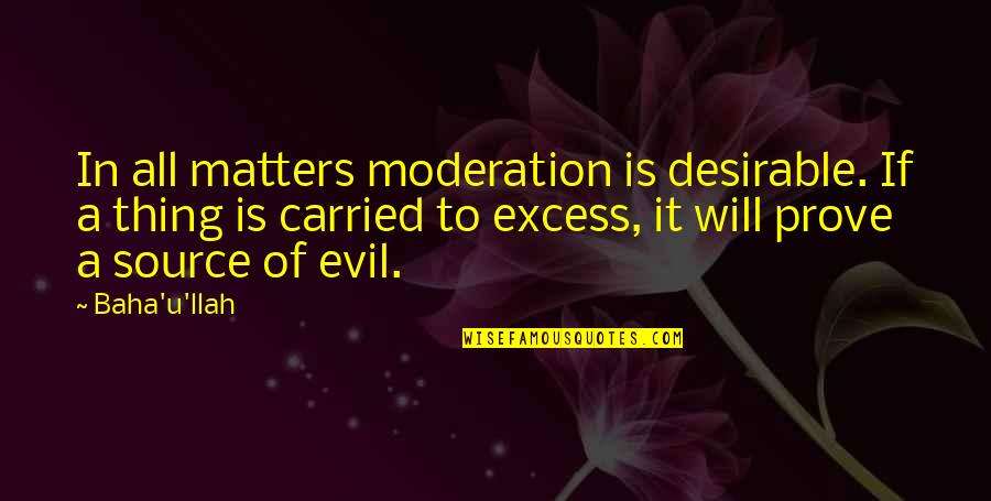 Excess And Moderation Quotes By Baha'u'llah: In all matters moderation is desirable. If a