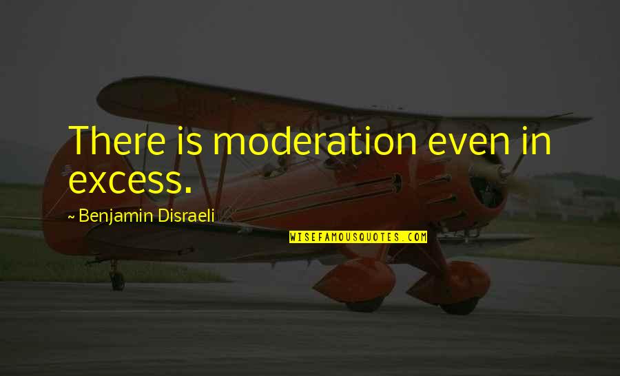 Excess And Moderation Quotes By Benjamin Disraeli: There is moderation even in excess.