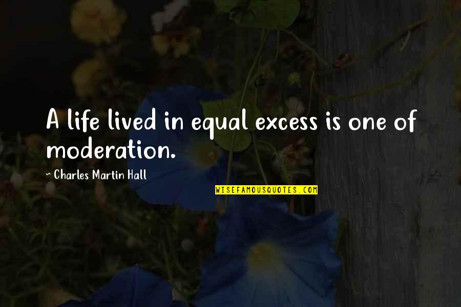 Excess And Moderation Quotes By Charles Martin Hall: A life lived in equal excess is one
