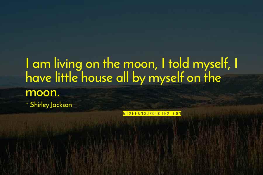 Excess And Moderation Quotes By Shirley Jackson: I am living on the moon, I told