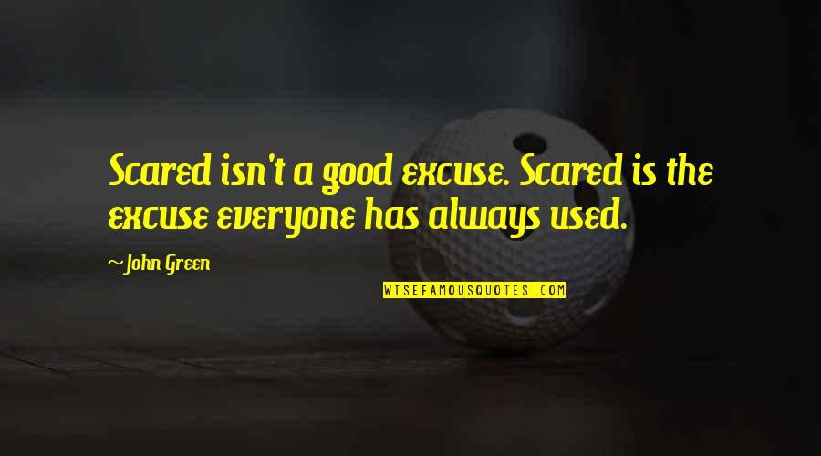 Excess Baggage Quotes By John Green: Scared isn't a good excuse. Scared is the