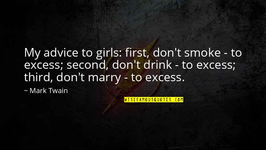 Excess Drink Quotes By Mark Twain: My advice to girls: first, don't smoke -