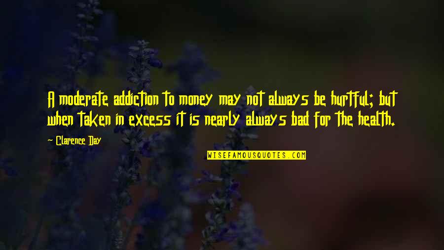Excess Money Quotes By Clarence Day: A moderate addiction to money may not always