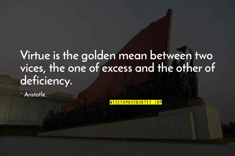 Excess Quotes By Aristotle.: Virtue is the golden mean between two vices,