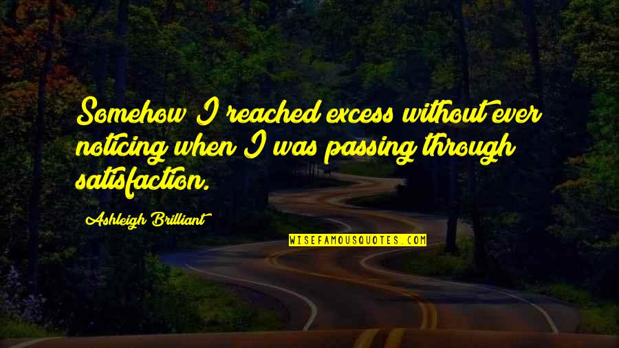Excess Quotes By Ashleigh Brilliant: Somehow I reached excess without ever noticing when