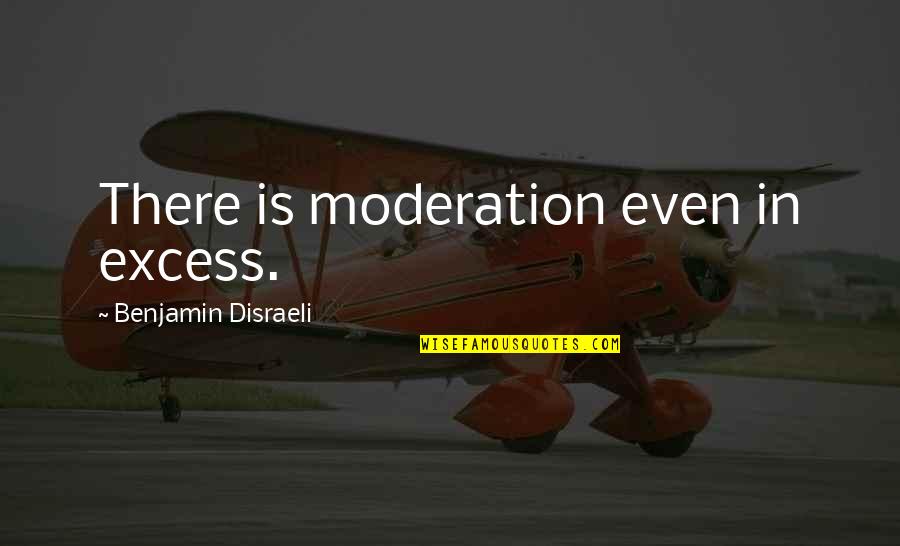 Excess Quotes By Benjamin Disraeli: There is moderation even in excess.