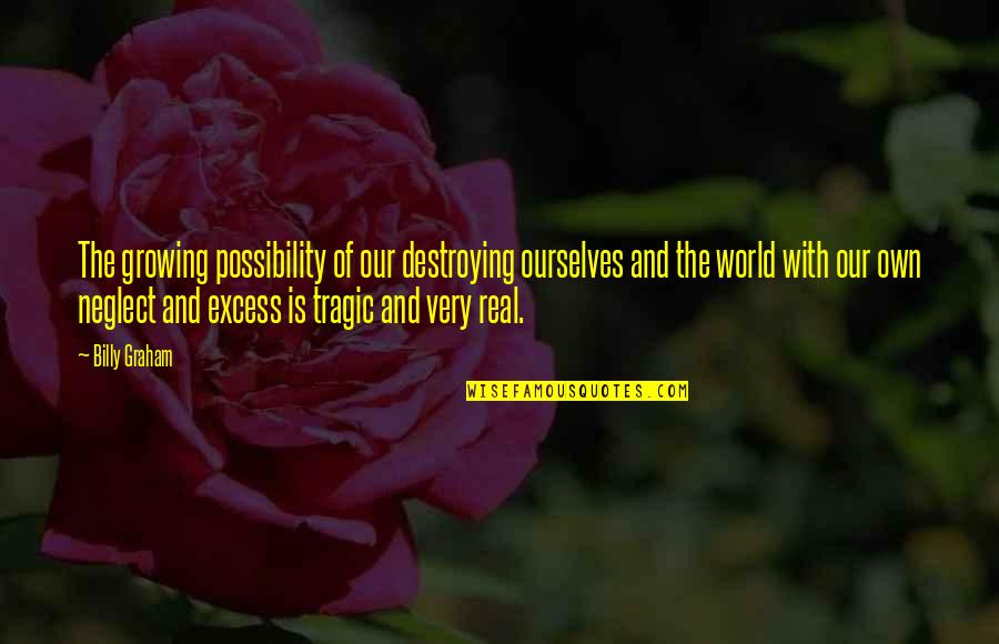 Excess Quotes By Billy Graham: The growing possibility of our destroying ourselves and