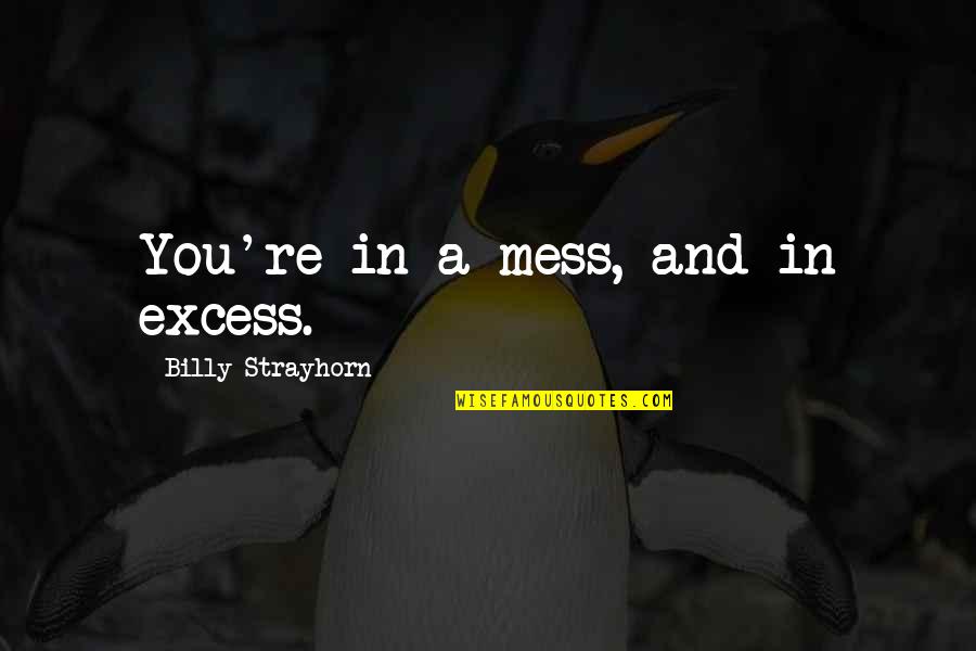 Excess Quotes By Billy Strayhorn: You're in a mess, and in excess.