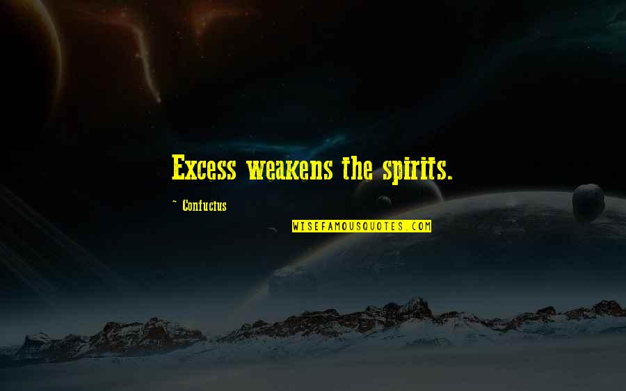 Excess Quotes By Confucius: Excess weakens the spirits.