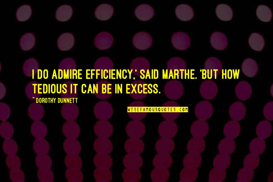 Excess Quotes By Dorothy Dunnett: I do admire efficiency,' said Marthe. 'But how