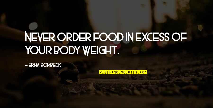 Excess Quotes By Erma Bombeck: Never order food in excess of your body Excess Quotes By Erma Bombeck: Never order food in excess of your body