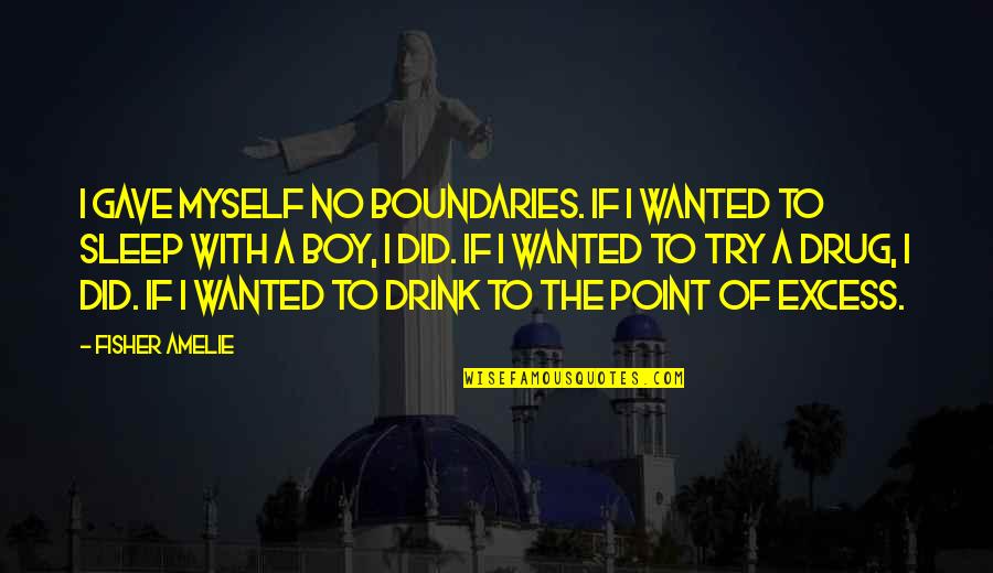 Excess Quotes By Fisher Amelie: I gave myself no boundaries. If I wanted
