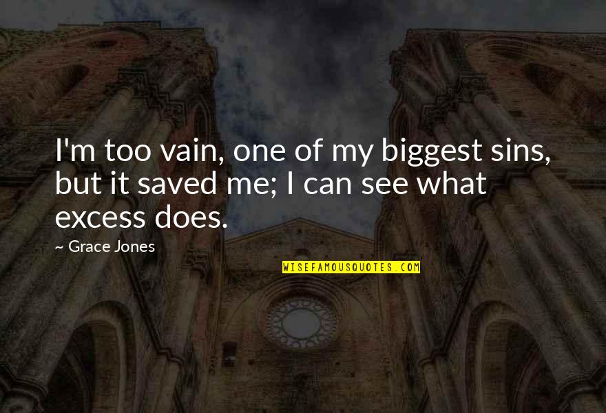 Excess Quotes By Grace Jones: I'm too vain, one of my biggest sins,