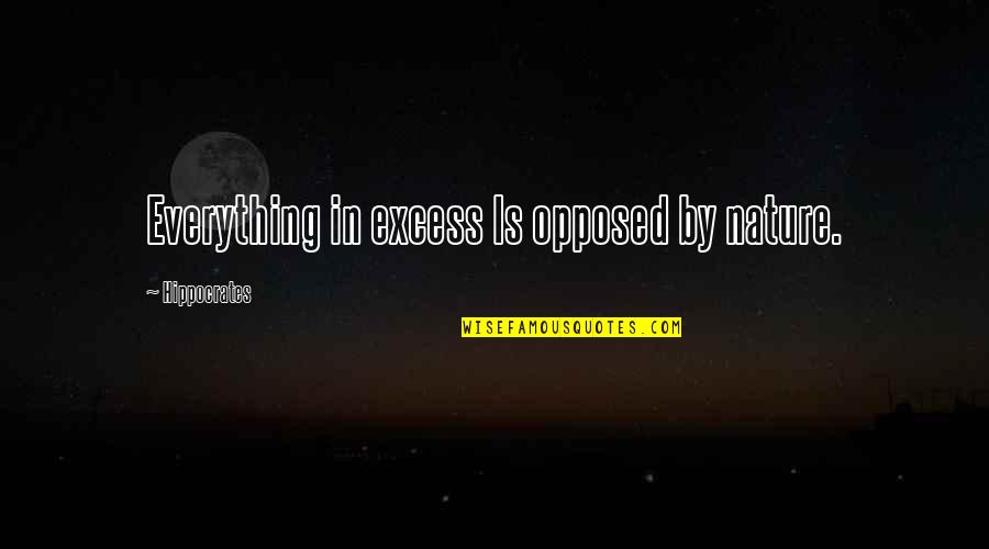 Excess Quotes By Hippocrates: Everything in excess Is opposed by nature.