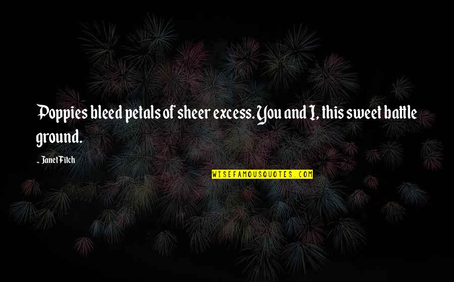 Excess Quotes By Janet Fitch: Poppies bleed petals of sheer excess. You and