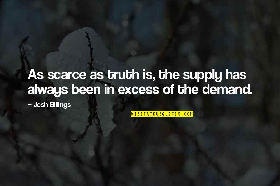 Excess Quotes By Josh Billings: As scarce as truth is, the supply has