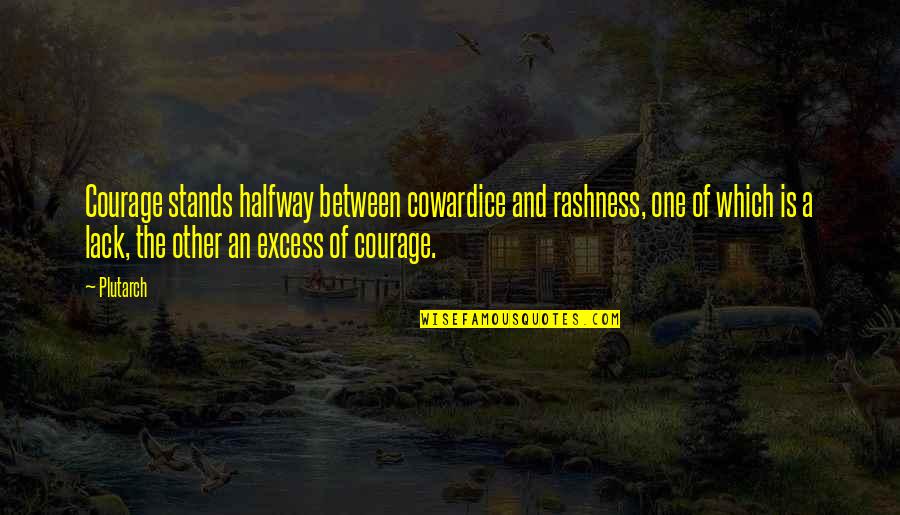 Excess Quotes By Plutarch: Courage stands halfway between cowardice and rashness, one Excess Quotes By Plutarch: Courage stands halfway between cowardice and rashness, one