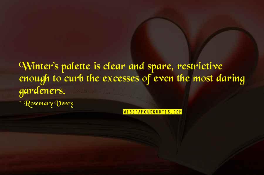 Excess Quotes By Rosemary Verey: Winter's palette is clear and spare, restrictive enough Excess Quotes By Rosemary Verey: Winter's palette is clear and spare, restrictive enough