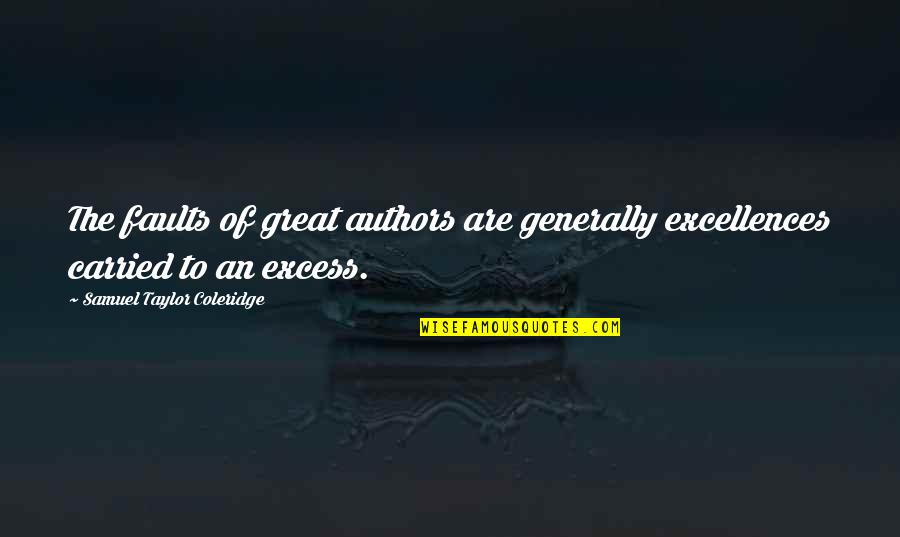 Excess Quotes By Samuel Taylor Coleridge: The faults of great authors are generally excellences