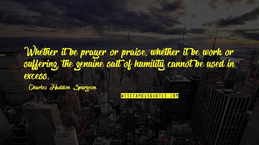 Excess Work Quotes By Charles Haddon Spurgeon: Whether it be prayer or praise, whether it