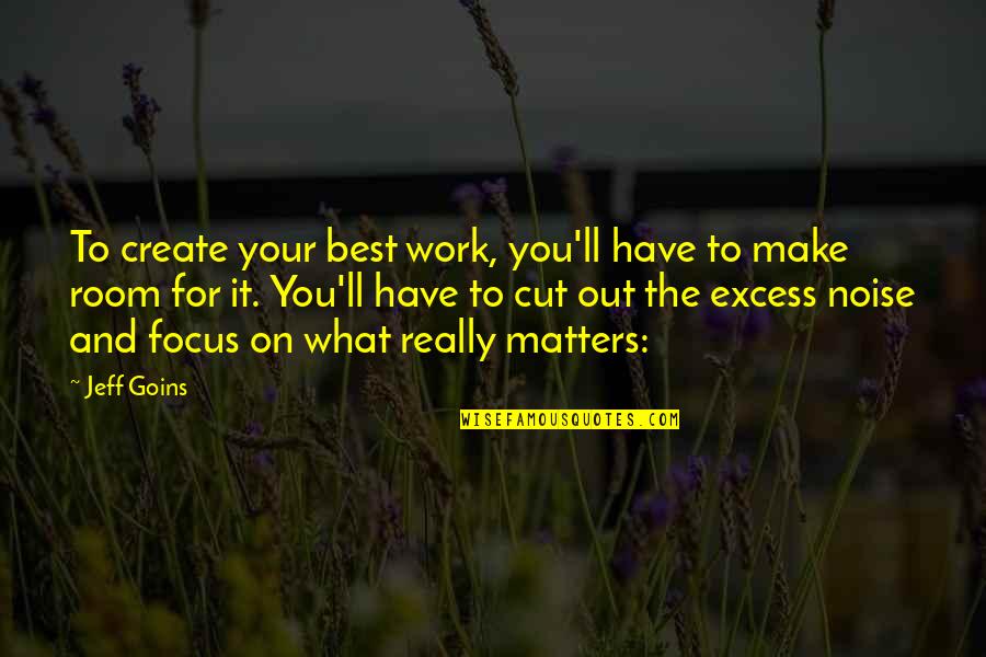 Excess Work Quotes By Jeff Goins: To create your best work, you'll have to