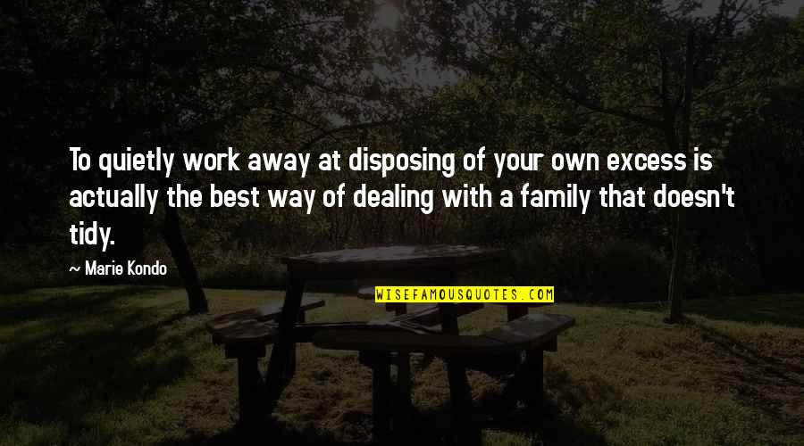 Excess Work Quotes By Marie Kondo: To quietly work away at disposing of your