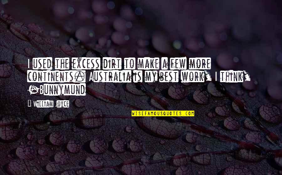 Excess Work Quotes By William Joyce: I used the excess dirt to make a