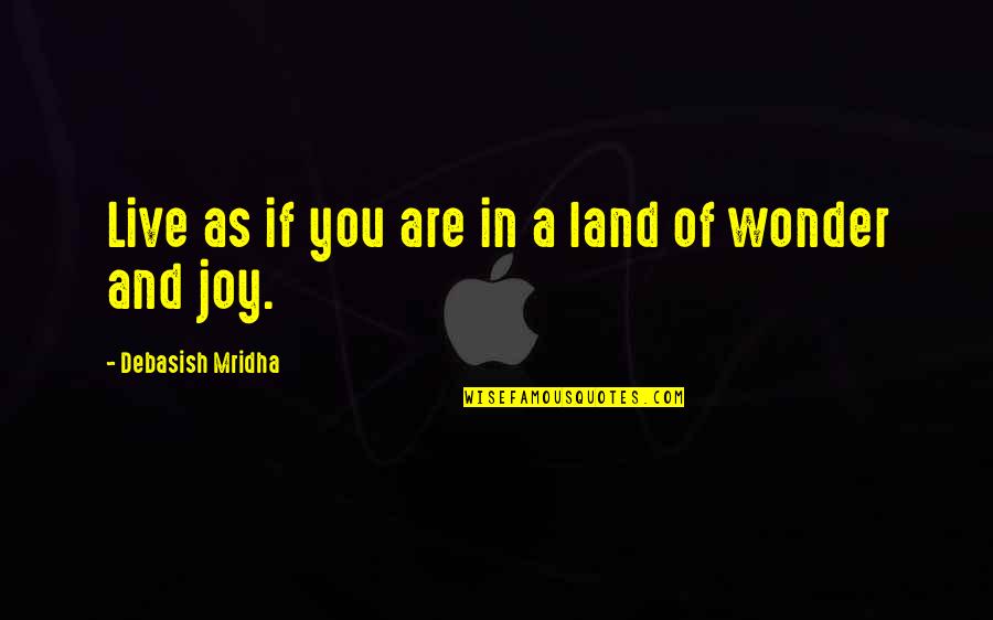 Excessivamente Significado Quotes By Debasish Mridha: Live as if you are in a land Excessivamente Significado Quotes By Debasish Mridha: Live as if you are in a land