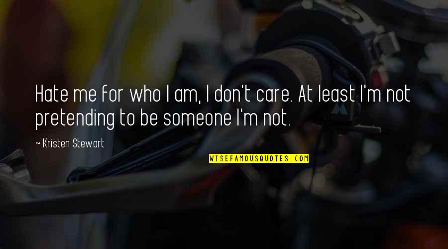 Excessive Greed Quotes By Kristen Stewart: Hate me for who I am, I don't