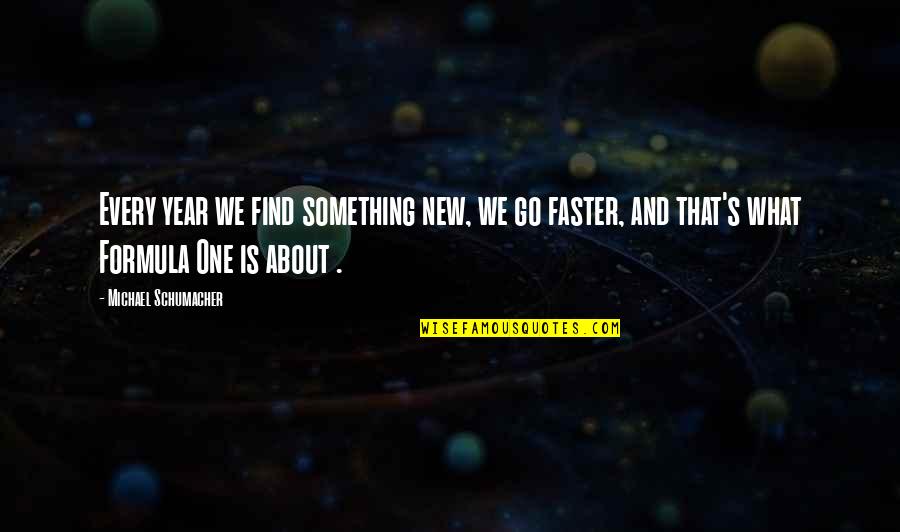 Excessive Love Quotes By Michael Schumacher: Every year we find something new, we go