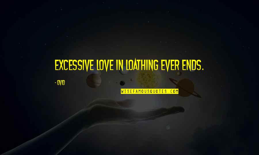 Excessive Love Quotes By Ovid: Excessive love in loathing ever ends.