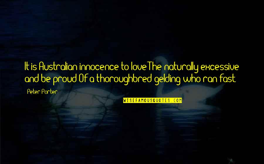 Excessive Love Quotes By Peter Porter: It is Australian innocence to love The naturally