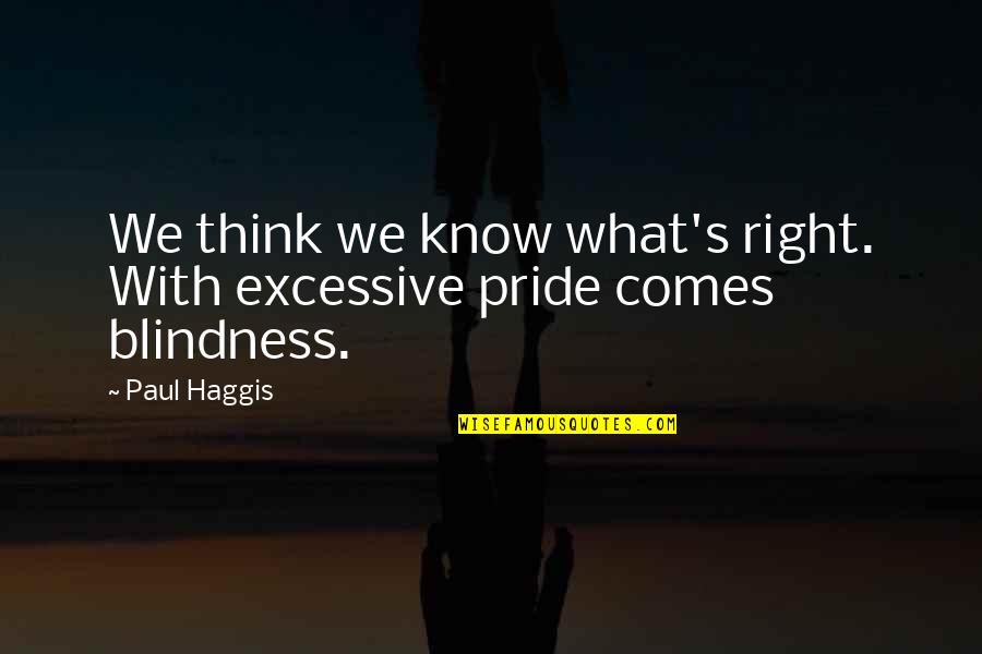 Excessive Thinking Quotes By Paul Haggis: We think we know what's right. With excessive