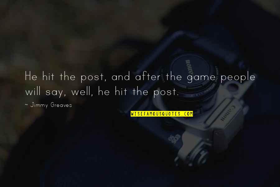 Excessive Wealth Quotes By Jimmy Greaves: He hit the post, and after the game